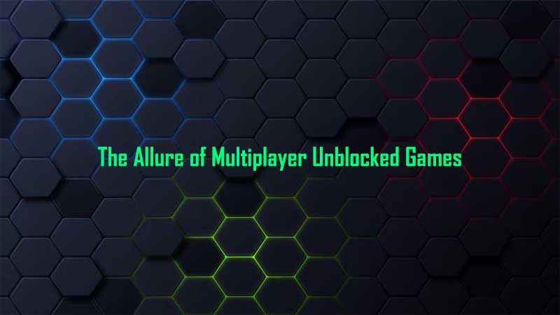 The Allure of Multiplayer Unblocked Games